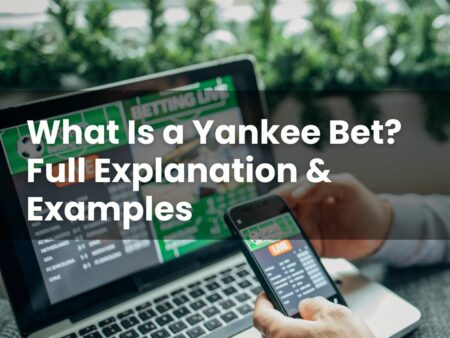 What Is a Yankee Bet? Full Explanation & Examples
