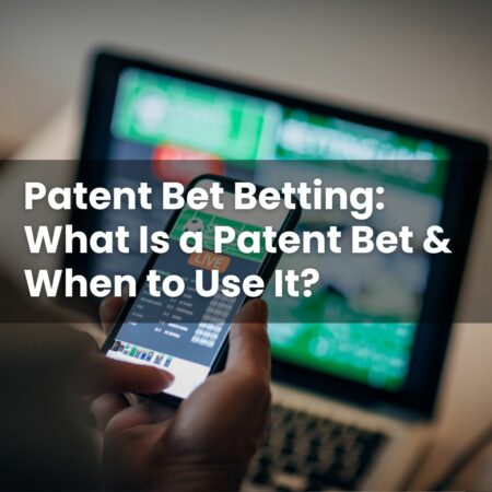 Patent Bet Betting: What Is a Patent Bet & When to Use It?