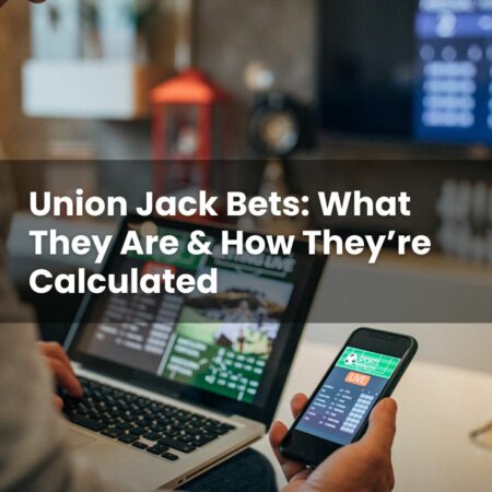 Union Jack Bets: What They Are & How They’re Calculated