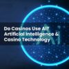 Do Casinos Use AI? Artificial Intelligence & Casino Technology