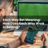 Each Way Bet Meaning: How Does Each Way Work in Betting?