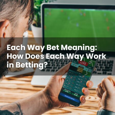 Each Way Bet Meaning: How Does Each Way Work in Betting?