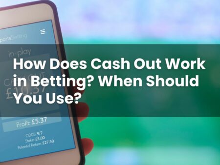 How Does Cash Out Work in Betting? When Should You Use?