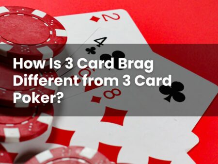How Is 3 Card Brag Different from 3 Card Poker?
