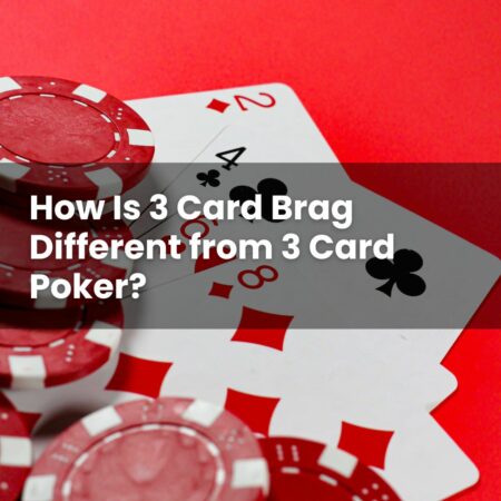 How Is 3 Card Brag Different from 3 Card Poker?