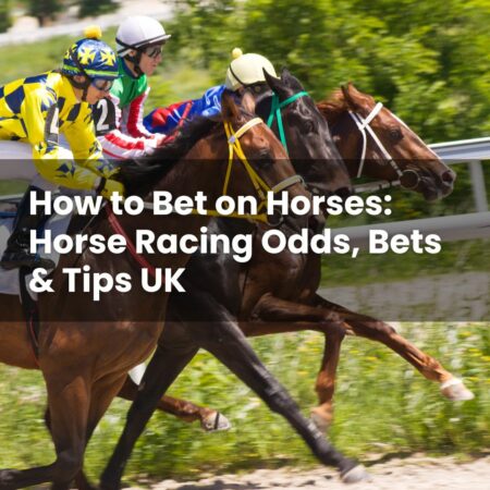 How to Bet on Horses: Horse Racing Odds, Bets & Tips UK