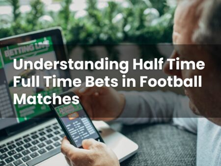 Understanding Half Time Full Time Bets in Football Matches