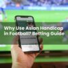 Why Use Asian Handicap in Football? Betting Guide