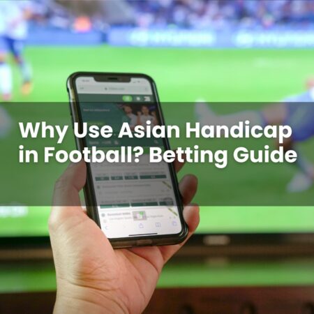 Why Use Asian Handicap in Football? Betting Guide