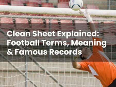Clean Sheet Explained: Football Terms, Meaning & Famous Records