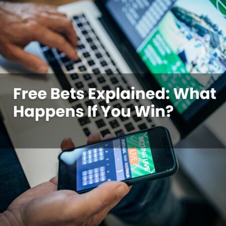 Free Bets Explained: What Happens If You Win?