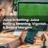 Juice in Betting: Juice Betting Meaning, Vigorish & Bookie Margins