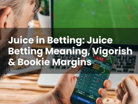Juice in Betting: Juice Betting Meaning, Vigorish & Bookie Margins