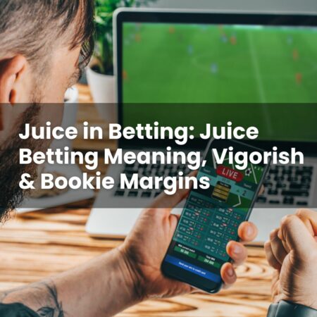 Juice in Betting: Juice Betting Meaning, Vigorish & Bookie Margins