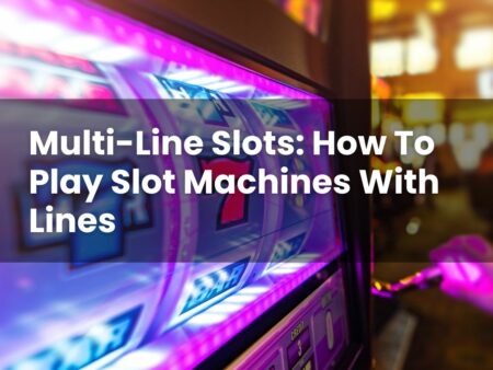 Multi-Line Slots: How To Play Slot Machines With Lines