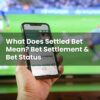 What Does Settled Bet Mean? Bet Settlement & Bet Status