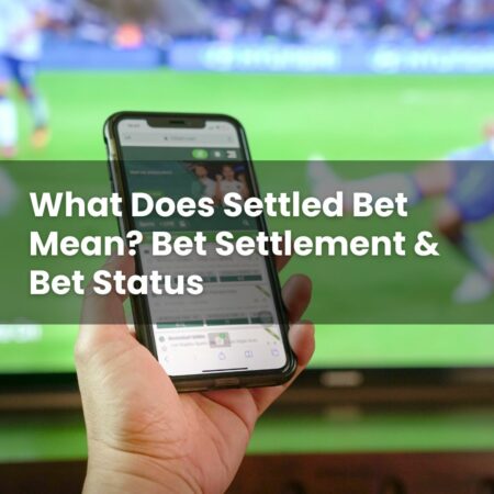 What Does Settled Bet Mean? Bet Settlement & Bet Status