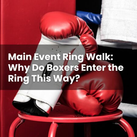 Main Event Ring Walk: Why Do Boxers Enter the Ring This Way?
