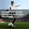 Football Bets: To Win Either Half Meaning & How It Pays
