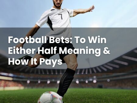 Football Bets: To Win Either Half Meaning & How It Pays