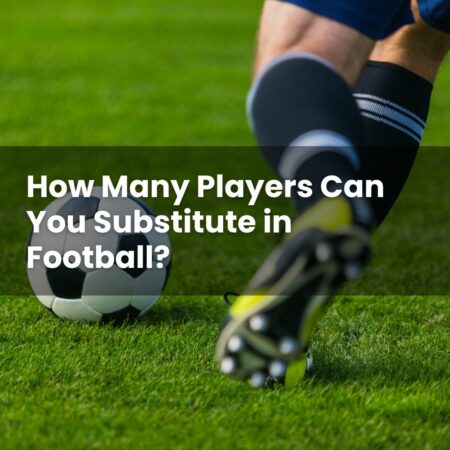 How Many Players Can You Substitute in Football?