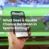 What Does a Double Chance Bet Mean in Sports Betting?