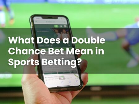 What Does a Double Chance Bet Mean in Sports Betting?