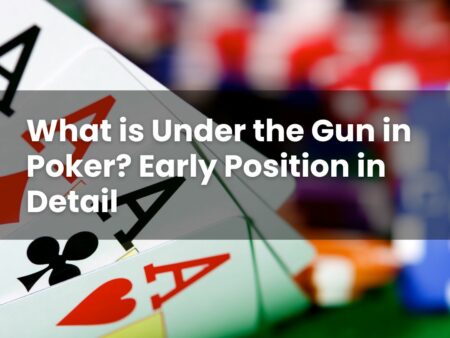 What is Under the Gun in Poker? Early Position in Detail