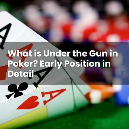 What is Under the Gun in Poker? Early Position in Detail