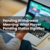 Pending Withdrawal Meaning: What Player Pending Status Signifies