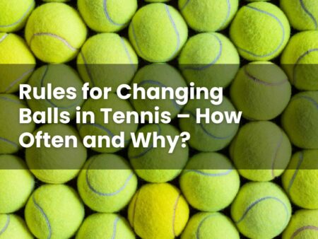 Rules for Changing Balls in Tennis – How Often and Why?