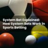 System Bet Explained: How System Bets Work in Sports Betting