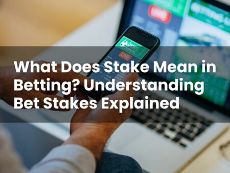 What Does Stake Mean in Betting? Understanding Bet Stakes Explained