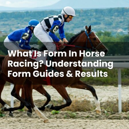 What Is Form In Horse Racing? Understanding Form Guides & Results