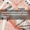 Does the Lottery App Scan or Check Millionaire Maker Codes?