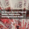 Do Shops Accept Ripped Notes? Banknotes, Damaged Cash Rules