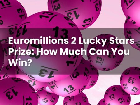 Euromillions 2 Lucky Stars Prize: How Much Can You Win?