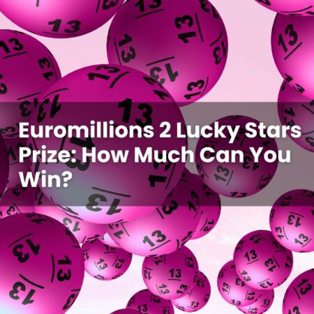 Euromillions 2 Lucky Stars Prize: How Much Can You Win?