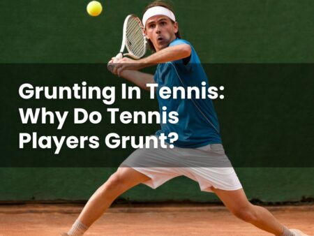 Grunting In Tennis: Why Do Tennis Players Grunt?