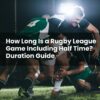 How Long Is a Rugby League Game Including Half Time? Duration Guide