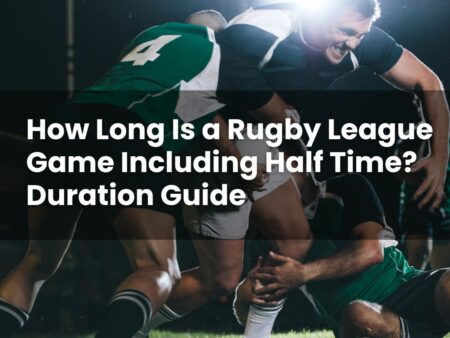 How Long Is a Rugby League Game Including Half Time? Duration Guide