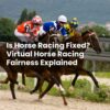Is Horse Racing Fixed? Virtual Horse Racing Fairness Explained