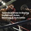Technical Draw in Boxing Explained: Rules, Meaning & Outcomes