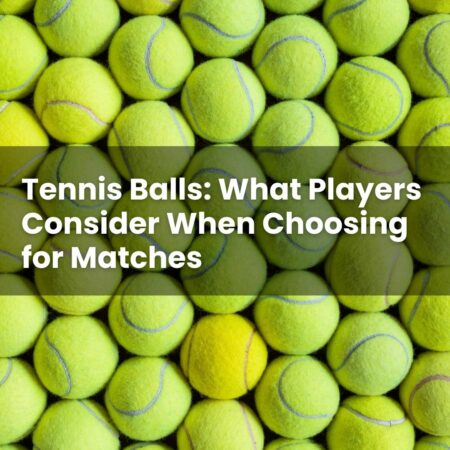 Tennis Balls: What Players Consider When Choosing for Matches