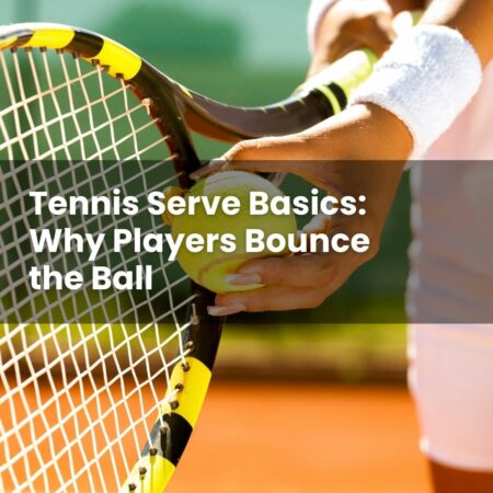 Tennis Serve Basics: Why Players Bounce the Ball