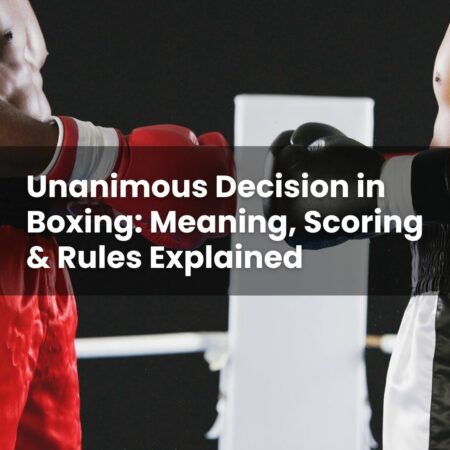 Unanimous Decision in Boxing: Meaning, Scoring & Rules Explained