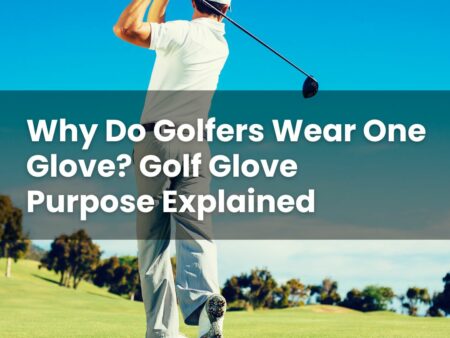 Why Do Golfers Wear One Glove? Golf Glove Purpose Explained