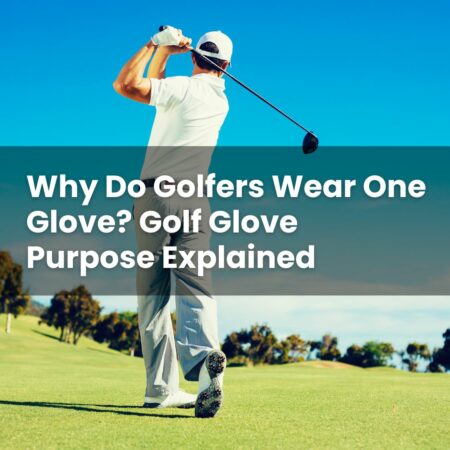 Why Do Golfers Wear One Glove? Golf Glove Purpose Explained