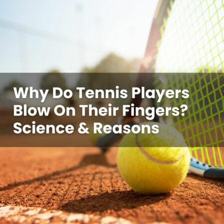 Why Do Tennis Players Blow On Their Fingers? Science & Reasons
