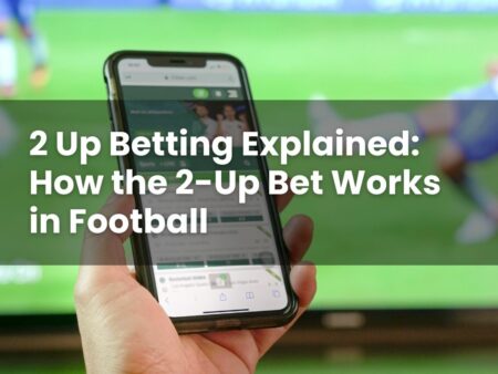2 Up Betting Explained: How the 2-Up Bet Works in Football